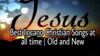 Non stop Best Ilocano Christian Songs  Old and New [upl. by Suhcnip]