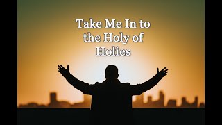 TAKE ME IN TO THE HOLY OF HOLIES with Lyrics [upl. by Liman]